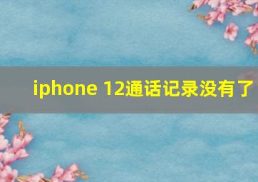 iphone 12通话记录没有了